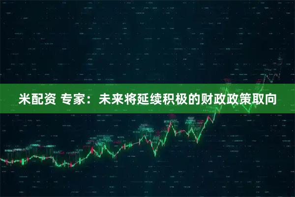 米配资 专家：未来将延续积极的财政政策取向