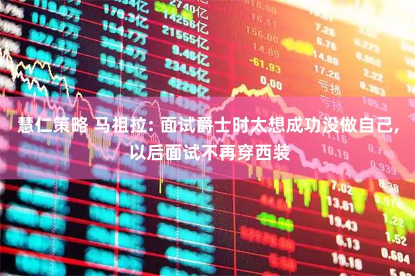 慧仁策略 马祖拉: 面试爵士时太想成功没做自己, 以后面试不再穿西装
